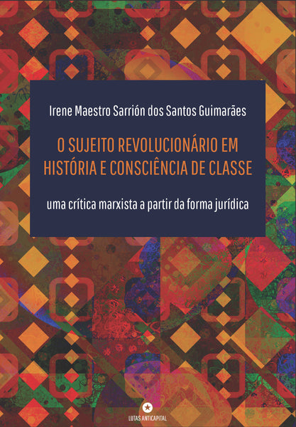 O sujeito revolucionário em  História e Consciência de Classe:  uma crítica marxista a partir da forma jurídica