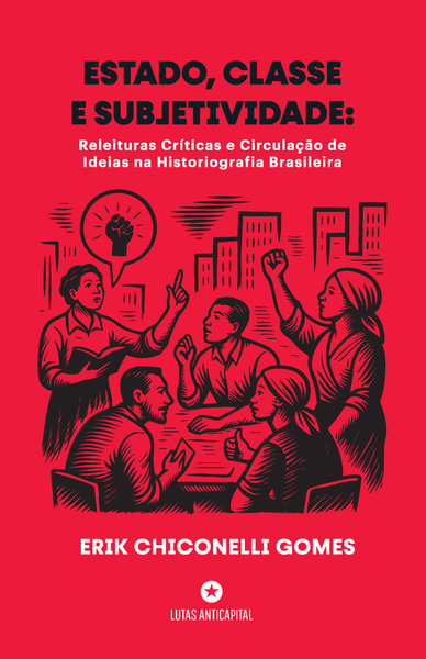 [Pré-venda] ESTADO, CLASSE E SUBJETIVIDADE: Releituras Críticas e Circulação de Ideias na Historiografia Brasileira