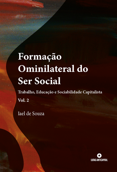 Formação Ominilateral do Ser Social: Trabalho, Educação e Sociabilidade Capitalista (Vol. 2)