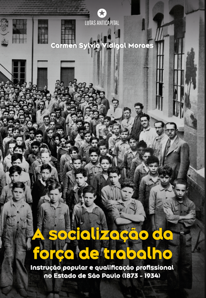 [Pré-venda] A SOCIALIZAÇÃO DA FORÇA DE TRABALHO: Instrução popular e qualificação profissional no Estado de São Paulo (1873-1934)