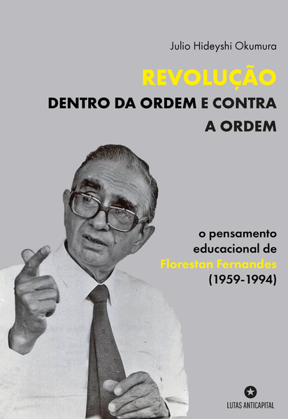 REVOLUÇÃO DENTRO DA ORDEM E CONTRA A ORDEM: o pensamento educacional de Florestan Fernandes (1959-1994)