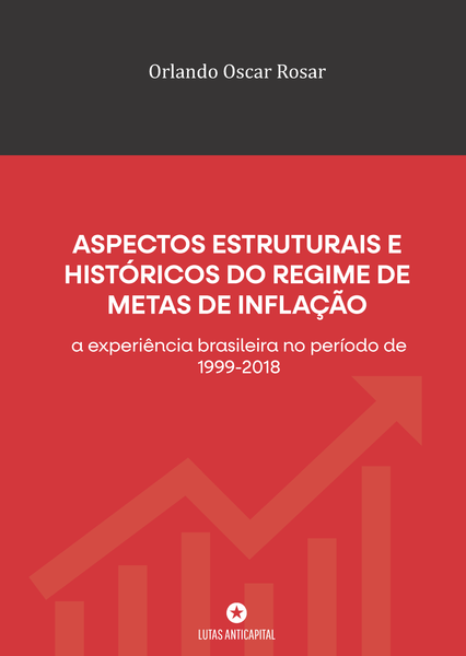 [Pré-venda] ASPECTOS ESTRUTURAIS E HISTÓRICOS DO REGIME DE METAS DE INFLAÇÃO: a experiência brasileira no período de 1999-2018