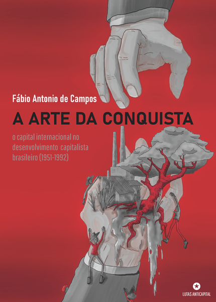 A Arte da Conquista: o capital internacional no desenvolvimento  capitalista brasileiro  (1951-1992) [capa dura]