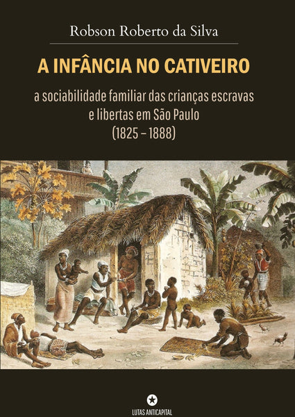 [PDF] A Infância no Cativeiro: a sociabilidade familiar das crianças escravas e libertas em São Paulo (1825 – 1888)