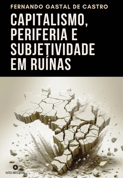 CAPITALISMO, PERIFERIA E SUBJETIVIDADE EM RUÍNAS