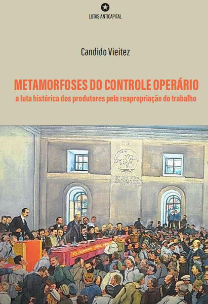 Metamorfoses do controle operário: a luta histórica dos produtores pela reapropriação do trabalho