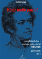 MARX: muito prazer! - Formação intelectual e militância político-social (1842 a 1848) - para iniciantes (Vol. I)