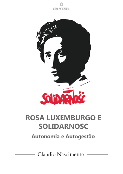 [3a edição] Rosa Luxemburgo e Solidarnosc: Autonomia e Autogestão
